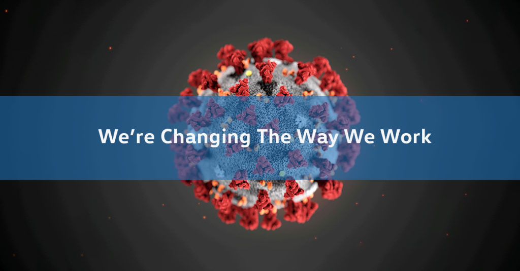 We're Changing The Way We Work - Covid-19 Update